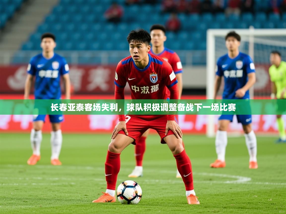 2025安博体育官网长春亚泰客场失利，球队积极调整备战下一场比赛  第3张