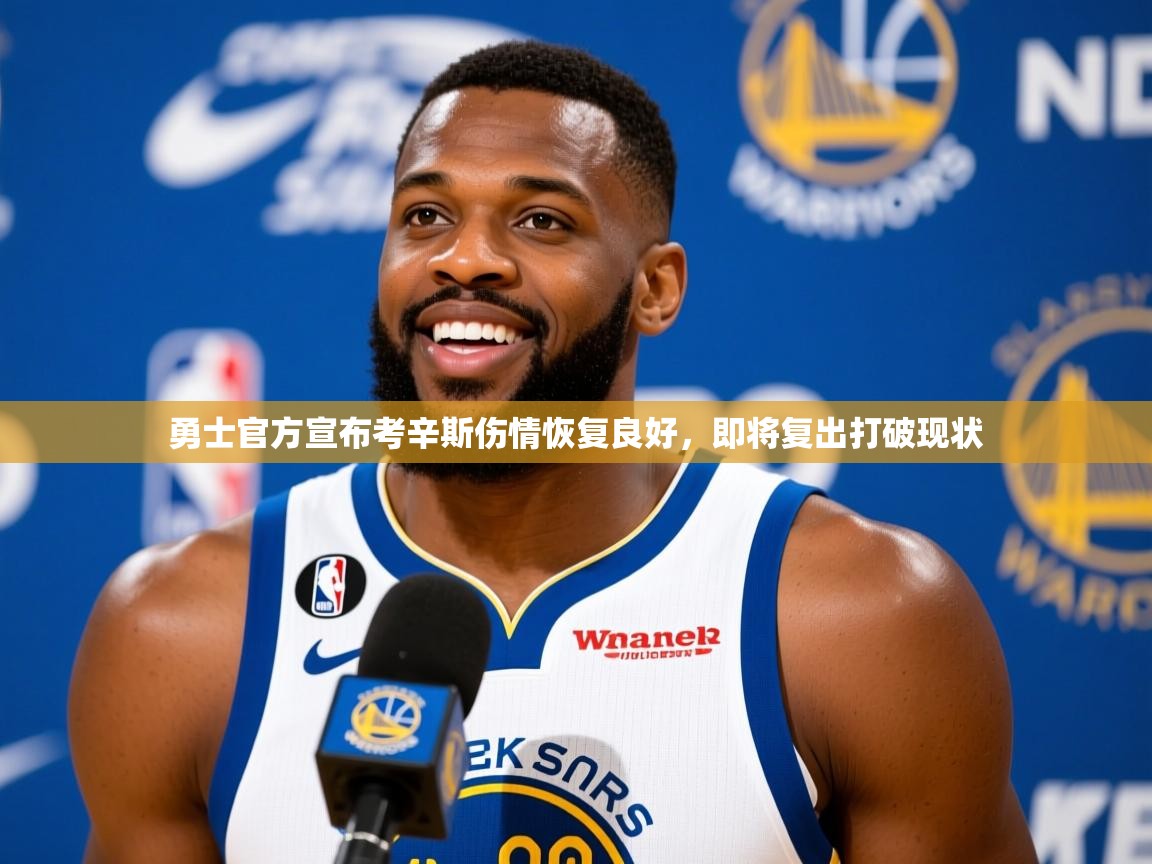 2025安博体育官网登录入口勇士官方宣布考辛斯伤情恢复良好，即将复出打破现状  第1张