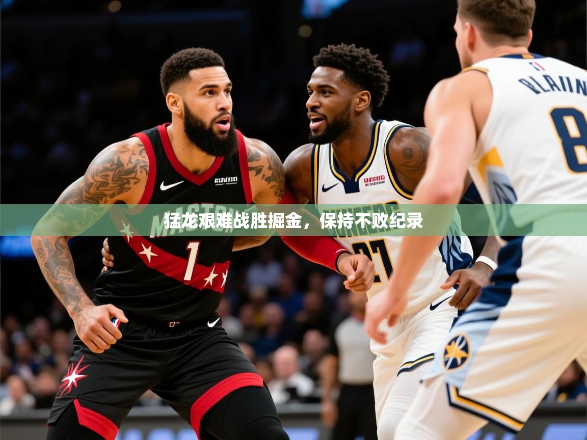 2025安博体育app官网入口猛龙艰难战胜掘金，保持不败纪录  第1张