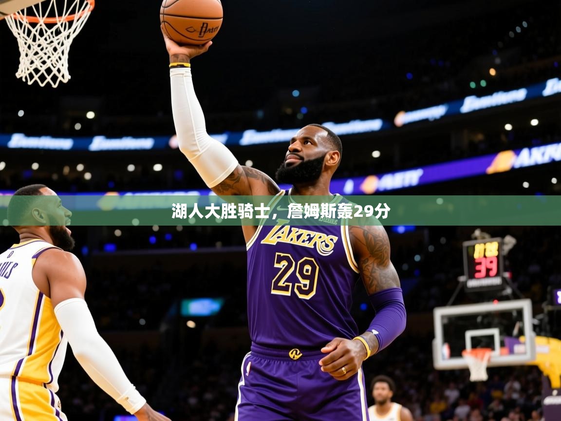 2025安博体育官网湖人大胜骑士，詹姆斯轰29分  第4张