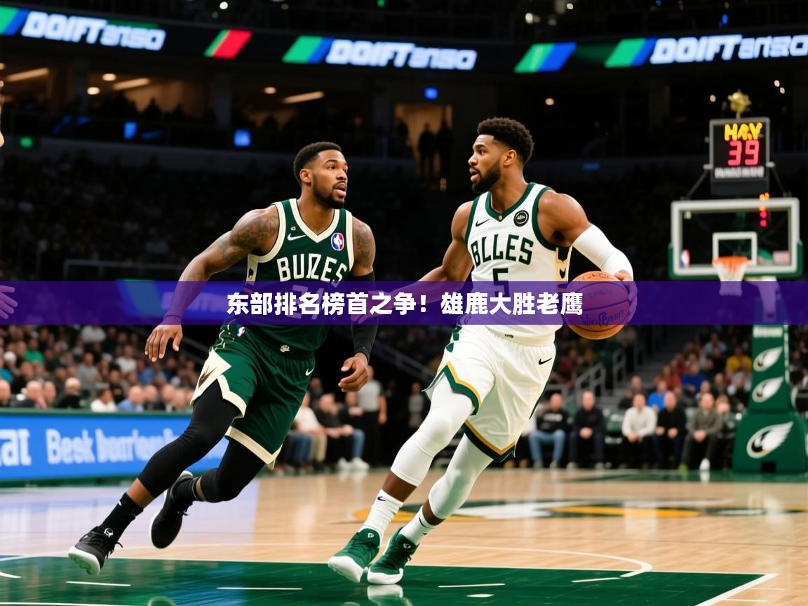2025安博体育在线平台东部排名榜首之争!雄鹿大胜老鹰 第3张