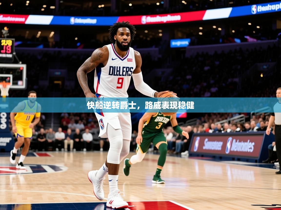 2025安博体育官网快船逆转爵士,路威表现稳健 第4张