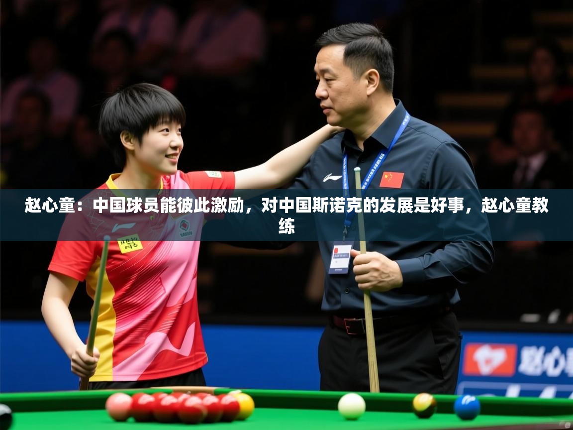 2025安博体育app入口赵心童:中国球员能彼此激励,对中国斯诺克的发展是好事,赵心童教练 第1张