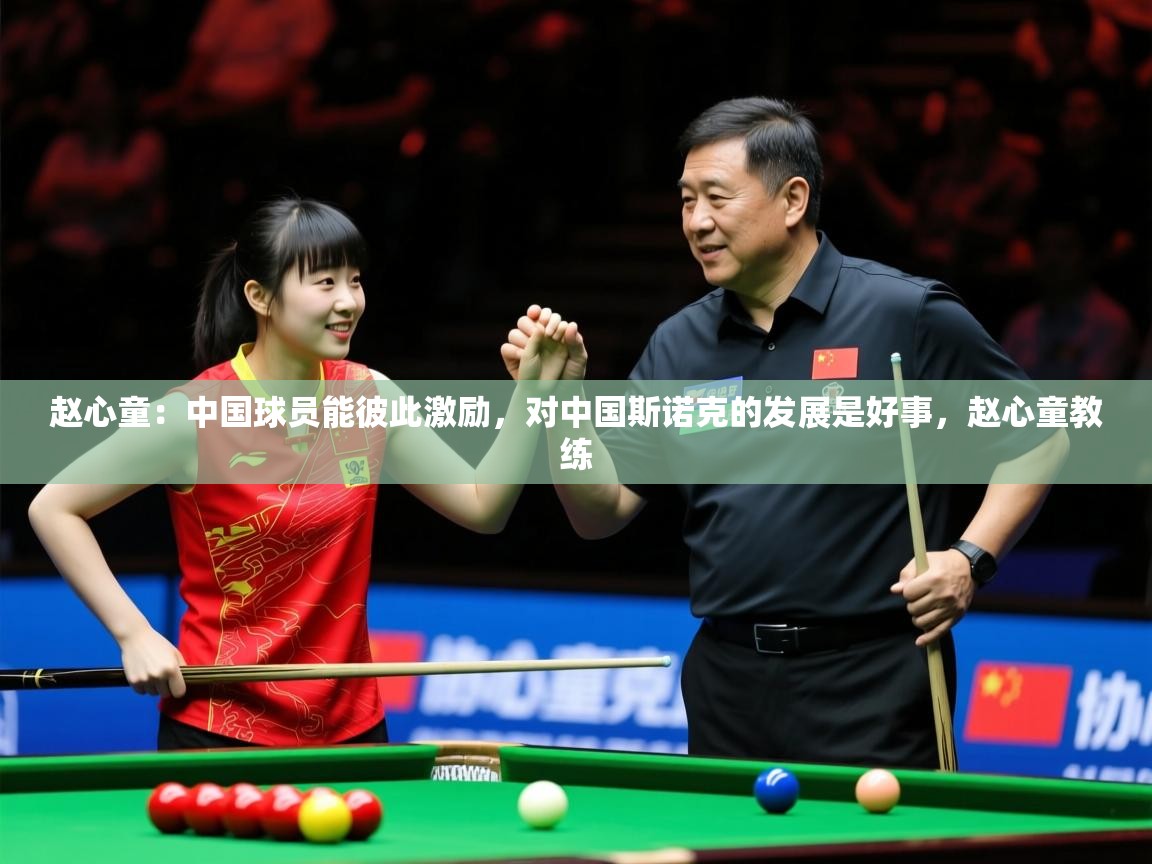 2025安博体育app入口赵心童:中国球员能彼此激励,对中国斯诺克的发展是好事,赵心童教练 第4张