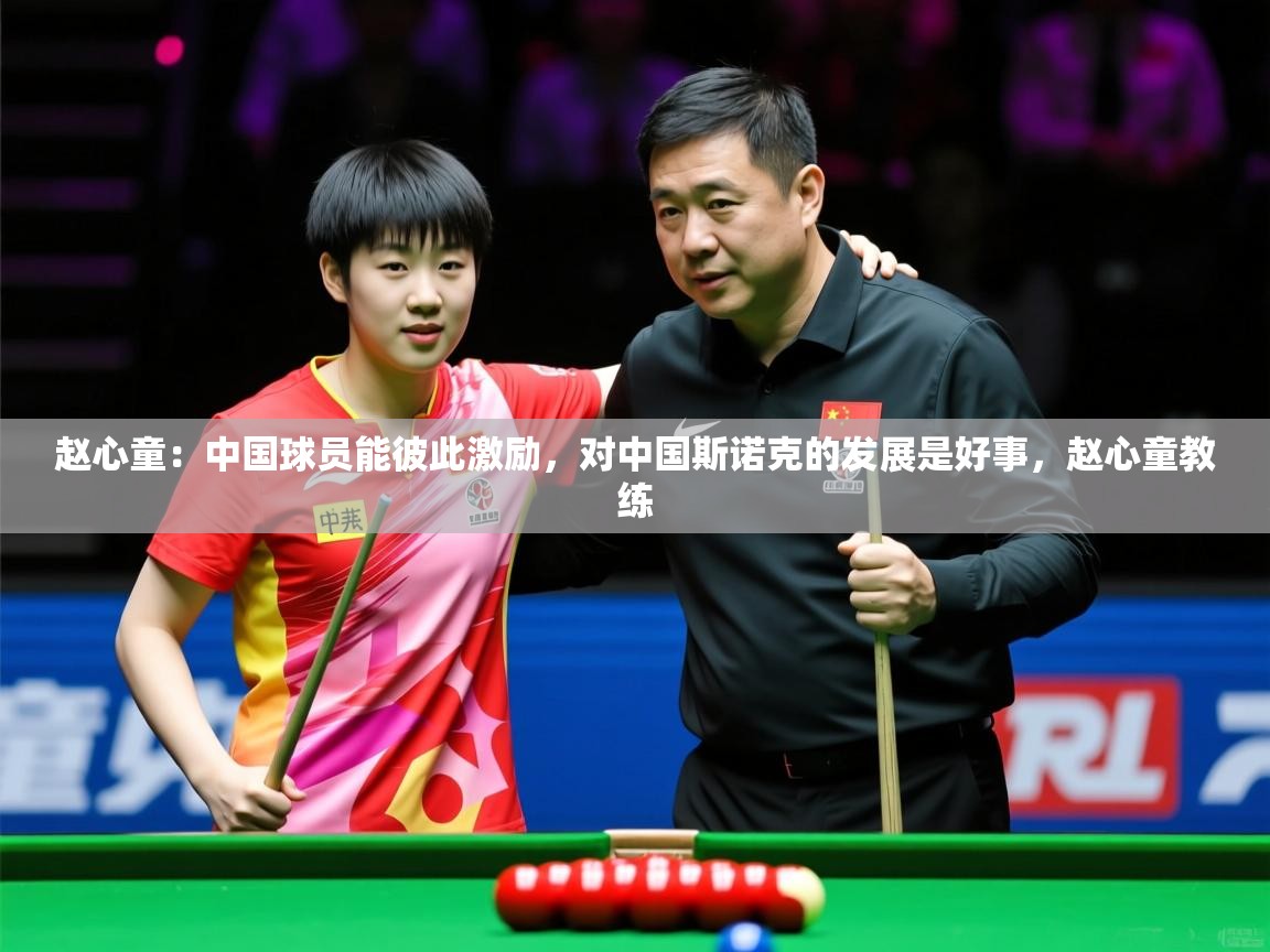 2025安博体育app入口赵心童:中国球员能彼此激励,对中国斯诺克的发展是好事,赵心童教练 第3张