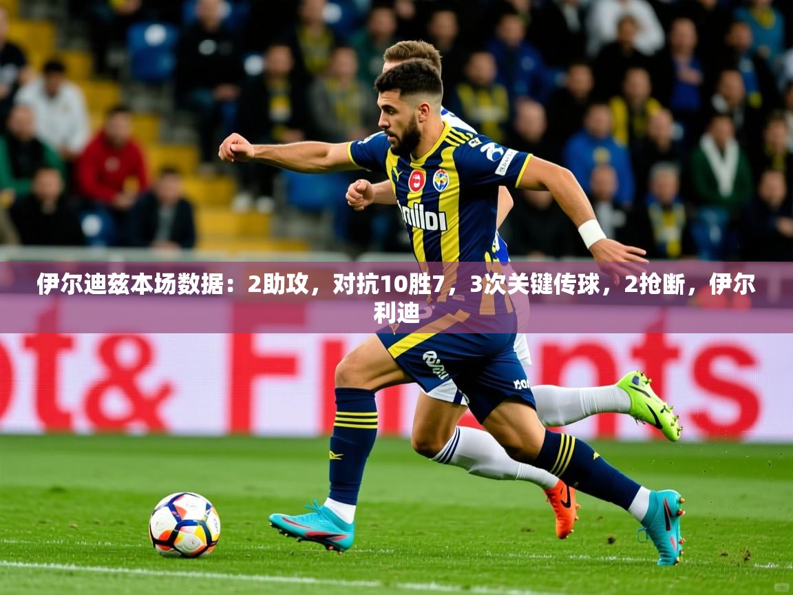 2025安博体育最新官方登录网站入口网址伊尔迪兹本场数据：2助攻，对抗10胜7，3次关键传球，2抢断，伊尔利迪  第4张