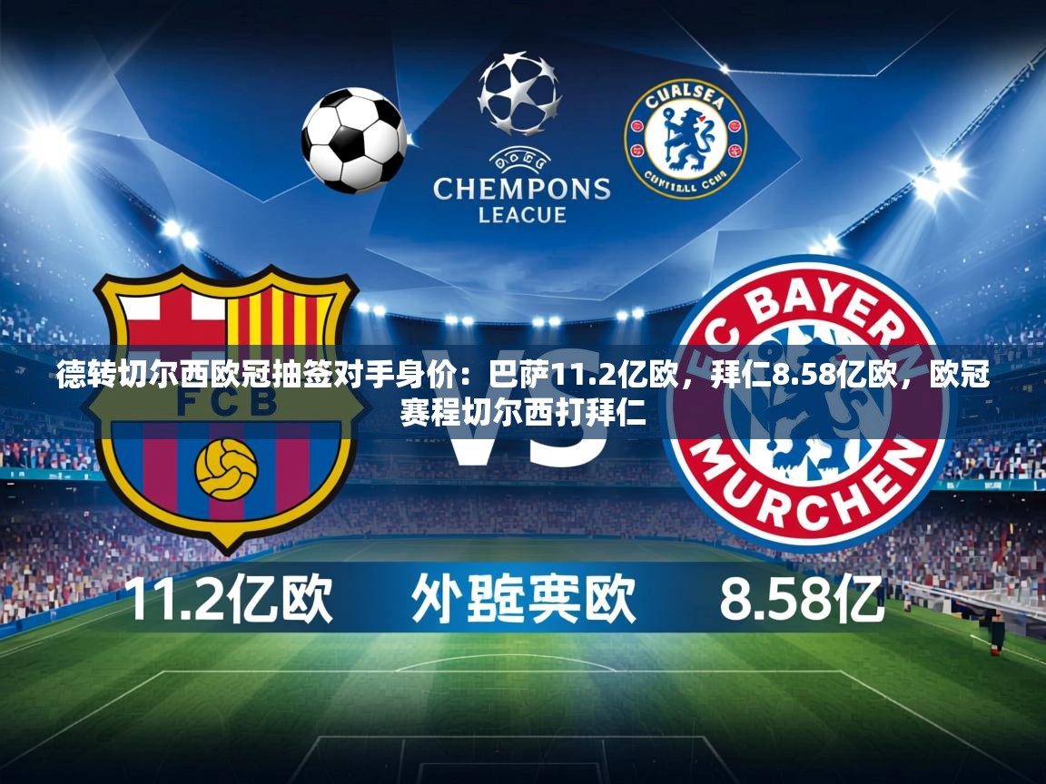 2025安博体育官网电脑版德转切尔西欧冠抽签对手身价:巴萨11.2亿欧,拜仁8.58亿欧,欧冠赛程切尔西打拜仁 第2张