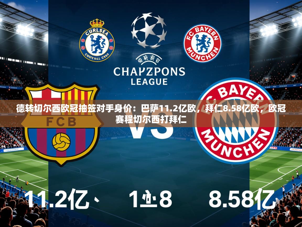 2025安博体育官网电脑版德转切尔西欧冠抽签对手身价:巴萨11.2亿欧,拜仁8.58亿欧,欧冠赛程切尔西打拜仁 第3张