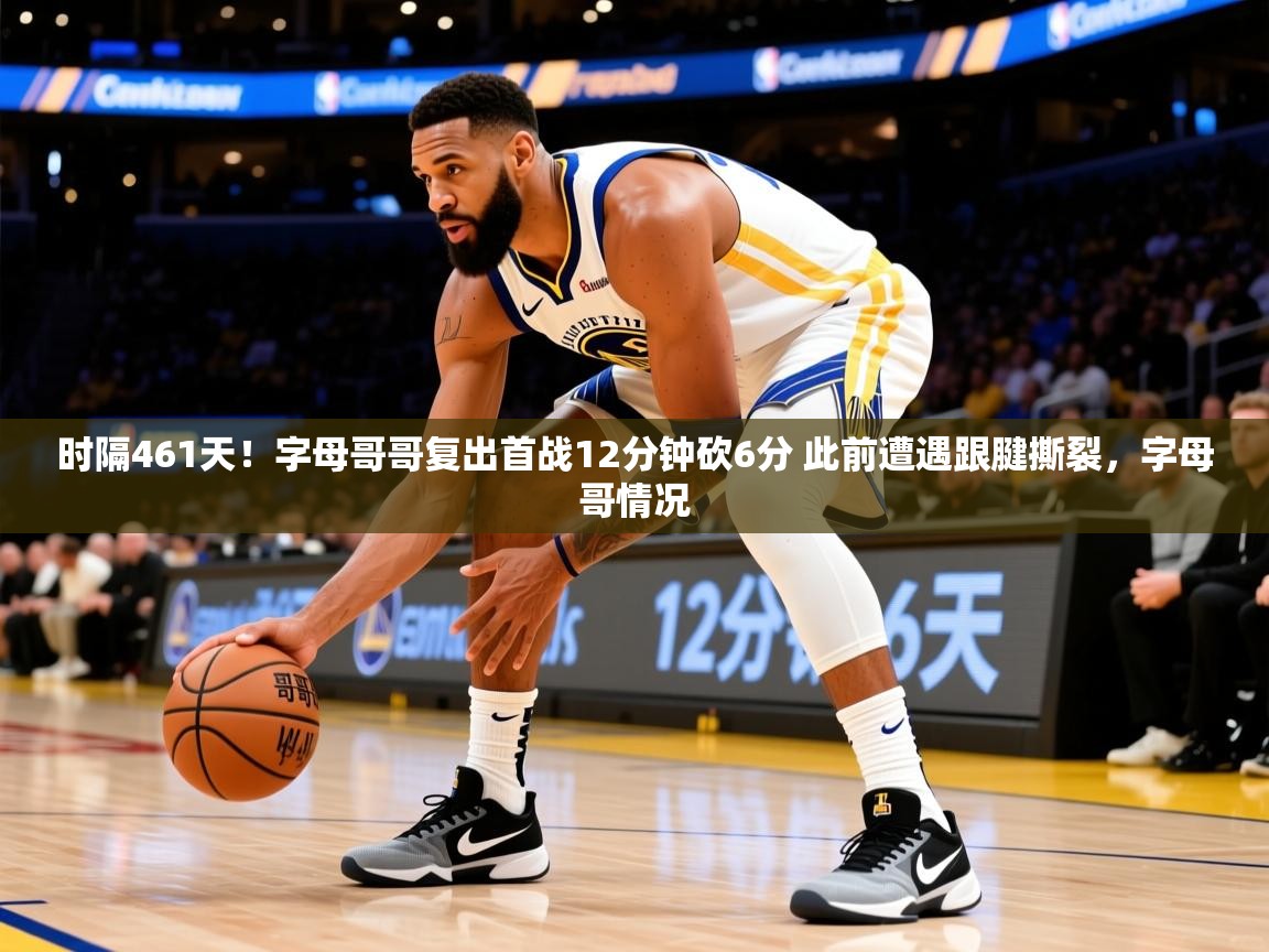 2025安博体育app电脑版时隔461天！字母哥哥复出首战12分钟砍6分 此前遭遇跟腱撕裂，字母哥情况  第1张