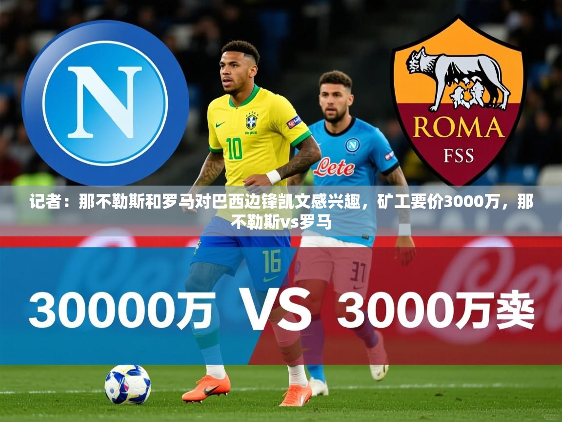 2025安博体育记者:那不勒斯和罗马对巴西边锋凯文感兴趣,矿工要价3000万,那不勒斯vs罗马 第3张