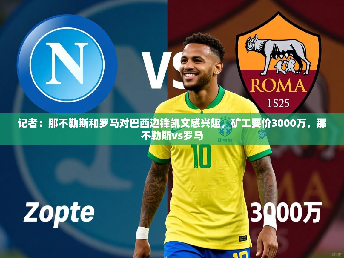 2025安博体育记者:那不勒斯和罗马对巴西边锋凯文感兴趣,矿工要价3000万,那不勒斯vs罗马 第4张
