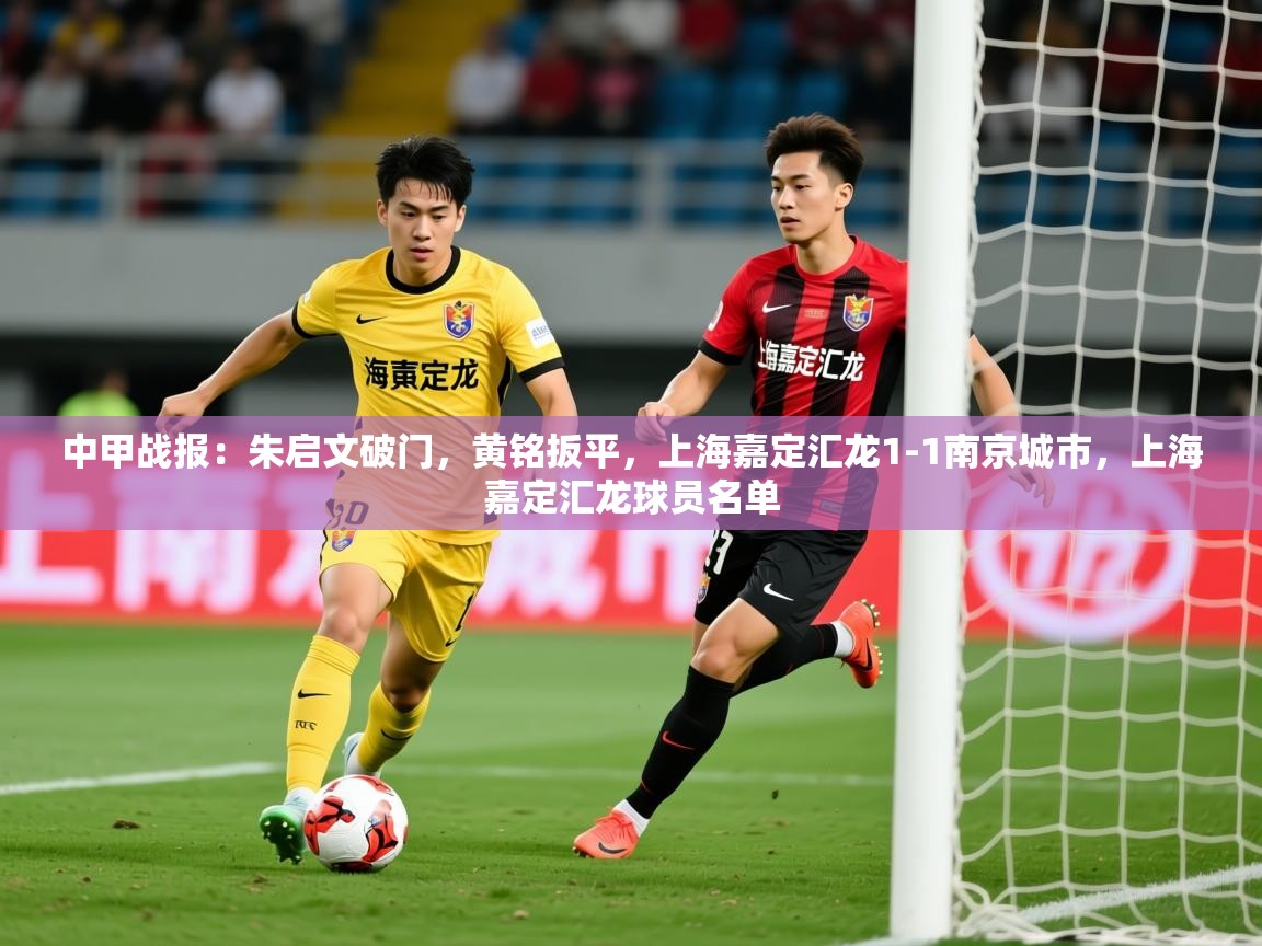 2025安博体育官网中甲战报：朱启文破门，黄铭扳平，上海嘉定汇龙1-1南京城市，上海嘉定汇龙球员名单  第2张