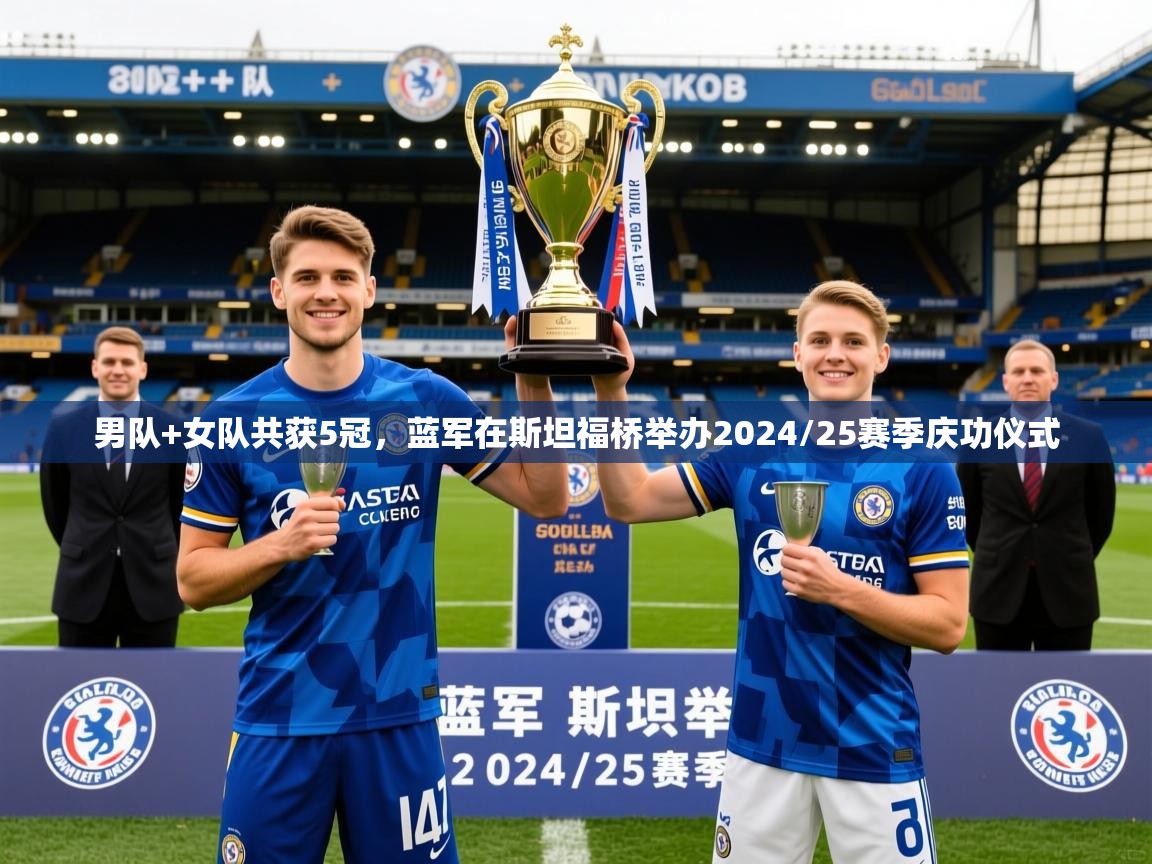 2025安博体育在线直播观看男队+女队共获5冠，蓝军在斯坦福桥举办2024/25赛季庆功仪式  第1张