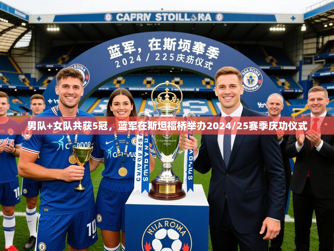 2025安博体育在线直播观看男队+女队共获5冠，蓝军在斯坦福桥举办2024/25赛季庆功仪式  第3张