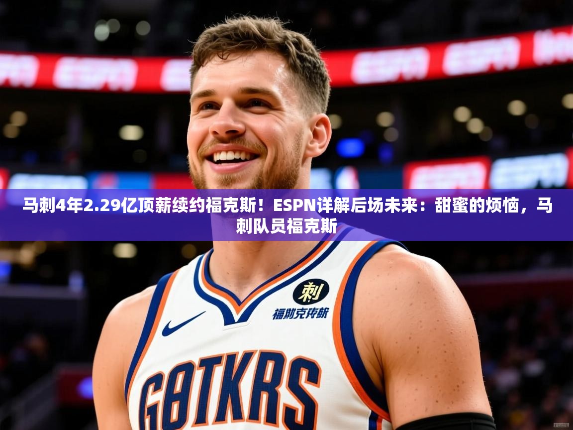 2025安博体育在线平台马刺4年2.29亿顶薪续约福克斯!ESPN详解后场未来:甜蜜的烦恼,马刺队员福克斯 第4张