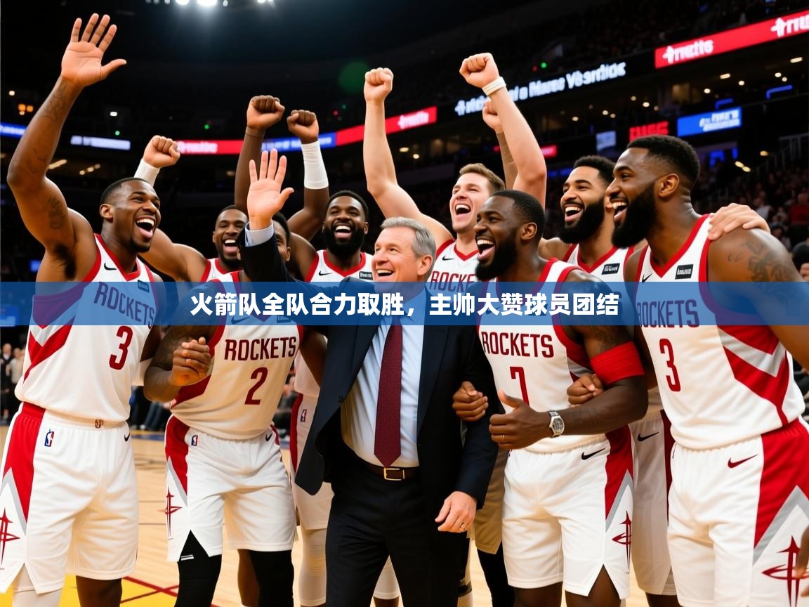 2026安博体育官方登录网站入口火箭队全队合力取胜,主帅大赞球员团结 第2张
