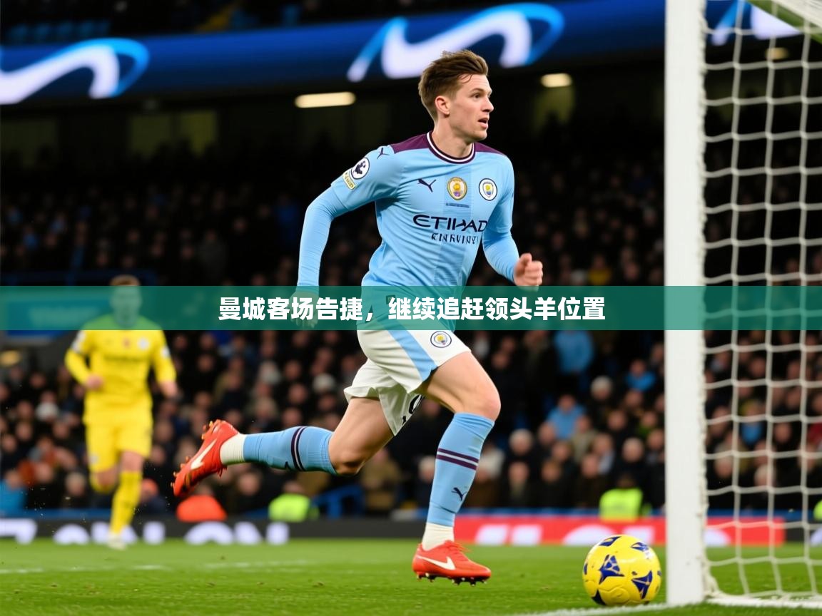 2026安博体育电竞ios曼城客场告捷，继续追赶领头羊位置  第1张