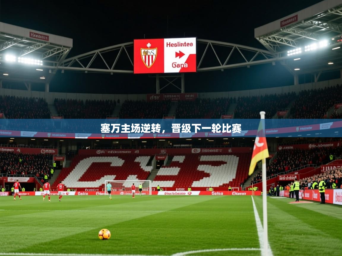2026安博体育娱乐塞万主场逆转，晋级下一轮比赛  第2张