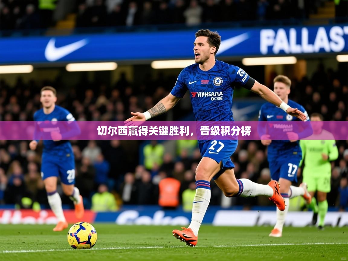 2026安博体育入口官方切尔西赢得关键胜利，晋级积分榜  第2张